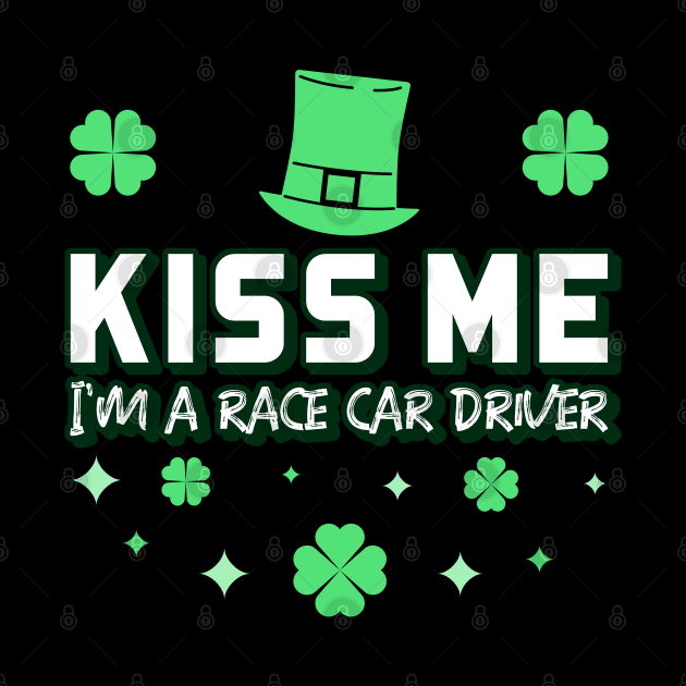 Kiss Me I'm A Race Car Driver Shamrock Racing Irish St Patrick's Day Leprechaun Lucky Clover St Paddy's Day Racecar Racer by Carantined Chao$