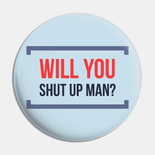 Will You Shut Up Man? Pin