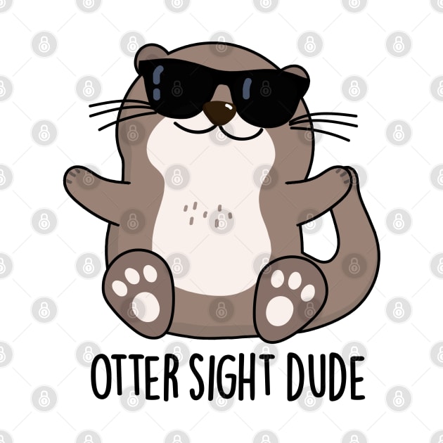 Otter Sight Dude Cute Animal Pun by punnybone