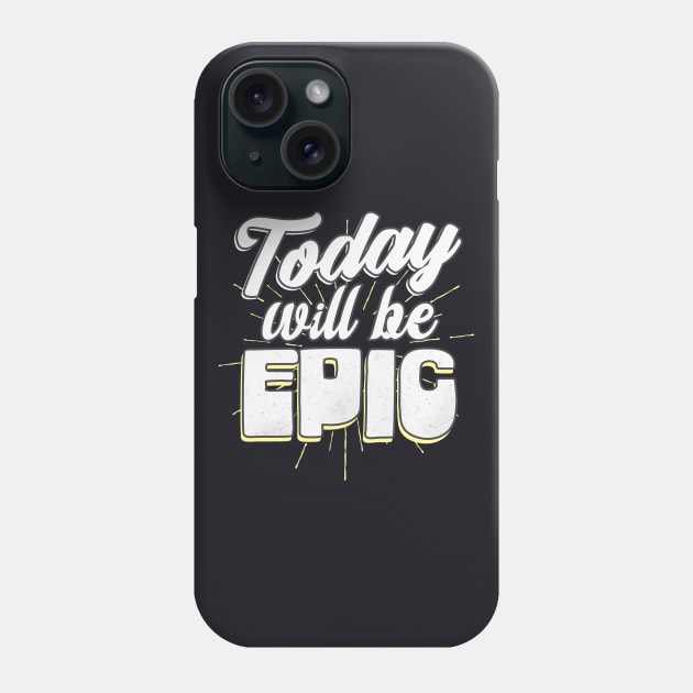 Today will be epic Phone Case by Foxxy Merch