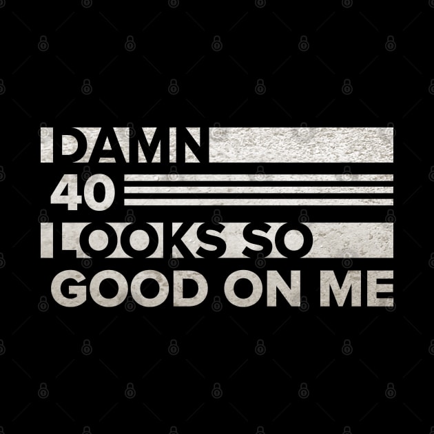 Damn 40 Looks so Good on me by Dojaja