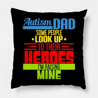 Autism Dad Some People Look Up To Their Heroes I'm Rasing Mine Pillow