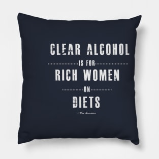 Clear alcohol is for rich women Pillow