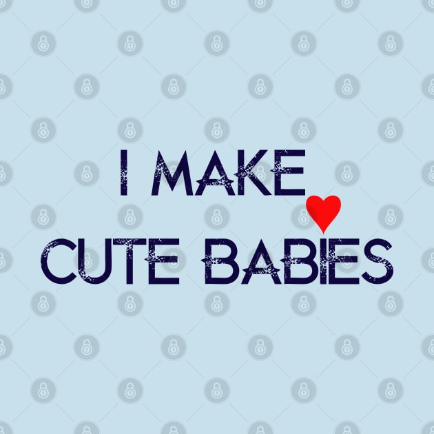 I Make Cute Babies Happy Father's Day by watekstore