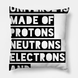 the universe is made of protons neutrons electrons and morons Pillow