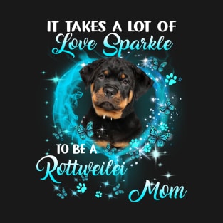 It Takes A Lot Of Love Sparkle To Be A Rottweiler Mom T-Shirt