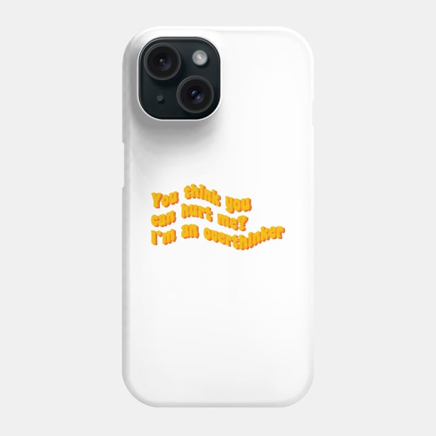 You think you can hurt me? I’m an overthinker Phone Case by THESOLOBOYY