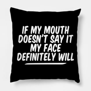 If My Mouth Doesn't Say It My Face Definitely Will Pillow