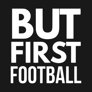 But First Football (wht) T-Shirt