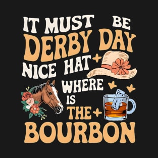 It Must Be Derby Day Nice Hat Where Is The Bourbon T-Shirt