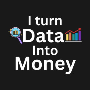 I turn data into money, data analyst and data scientist T-Shirt