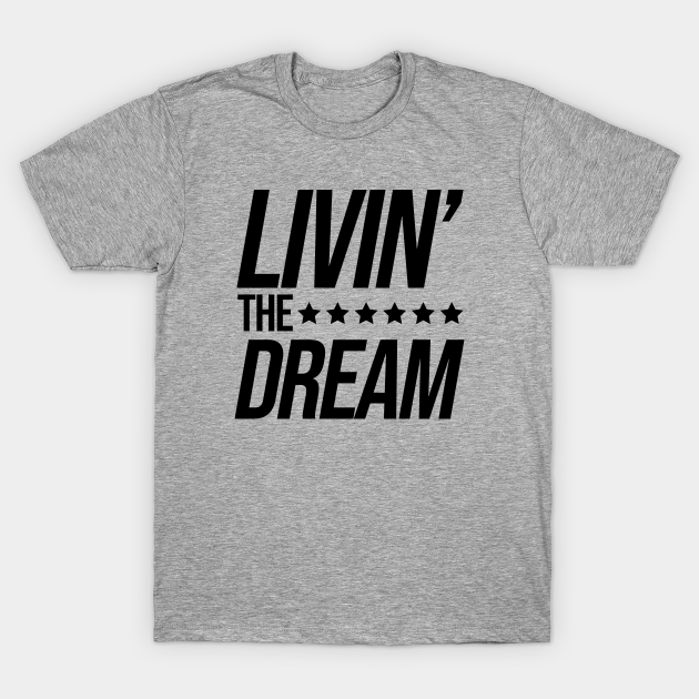 Just Livin the Dream - Livin The Dream - T-Shirt