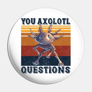 You Axolotl Questions Pin