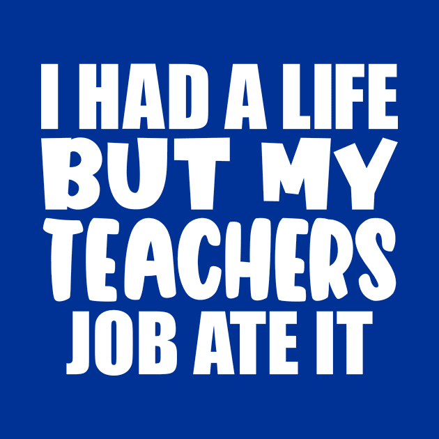 I had a life, but my teachers job ate it by colorsplash