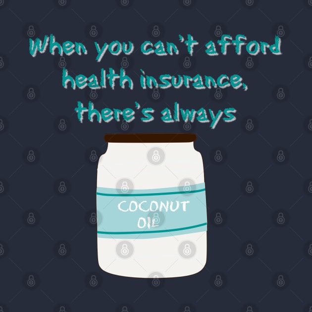 When you can't afford health insurance...there's coconut oil by yaywow