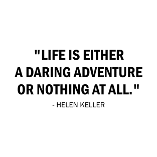 Life is either a daring adventure or nothing at all. T-Shirt