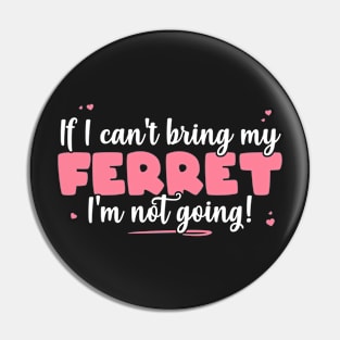 If I Can't Bring My Ferret I'm Not Going - Cute Ferret Lover graphic Pin