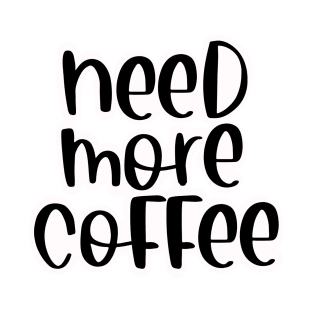 Need more coffee T-Shirt