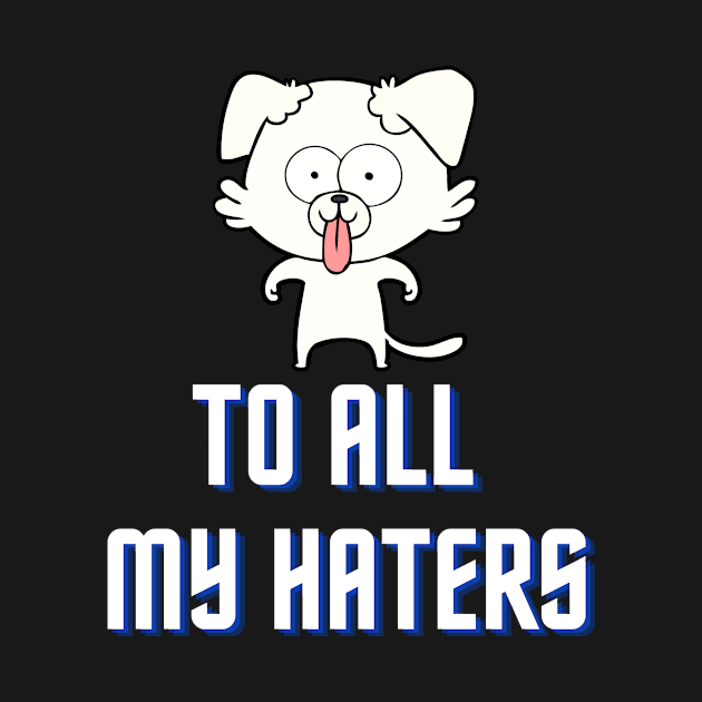 To All My Haters by LaurelBDesigns