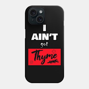 i ain't got thyme Phone Case