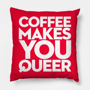 Coffee Makes You Queer Pillow