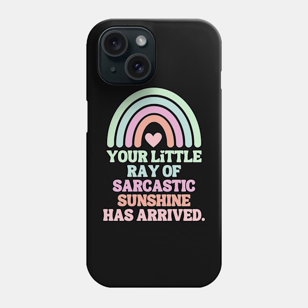 Your Little Ray Of Sarcastic Sunshine Has Arrived Phone Case by theworthyquote
