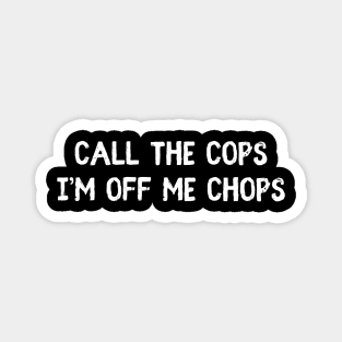 Call The Cops I'm Off Me Chops Magnet