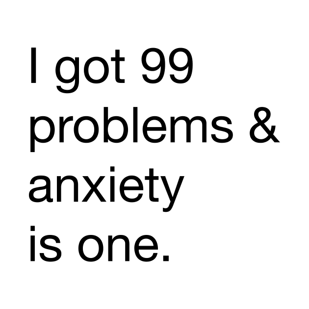 I got 99 problems and anxiety is one by alwaysagilmore