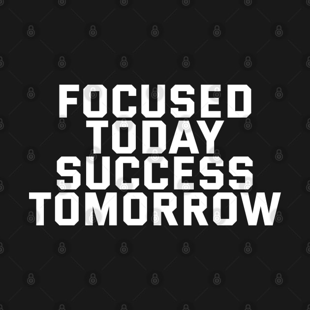 Focused Today Success Tomorrow by Texevod