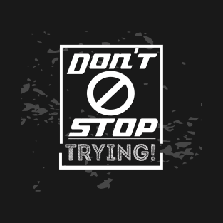 Don't Stop Trying T-Shirt