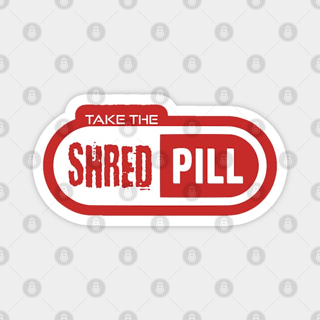 Take The Shred Pill Magnet by esskay1000