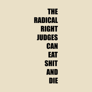 The Radical Right Judges Can Eat Shit and Die T-Shirt