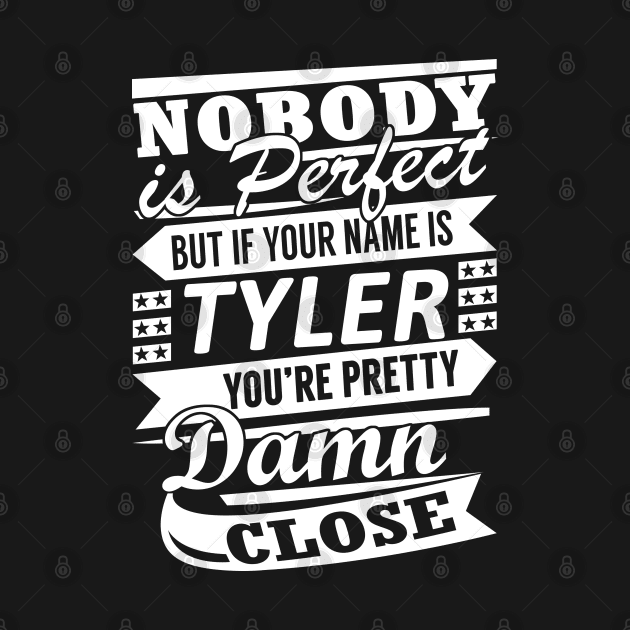Nobody is Perfect TYLER Pretty Damn Close by YadiraKauffmannkq