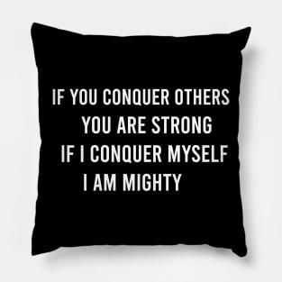 If You Conquer Others You Are Strong. If I Conquer Myself I Am Mighty Pillow