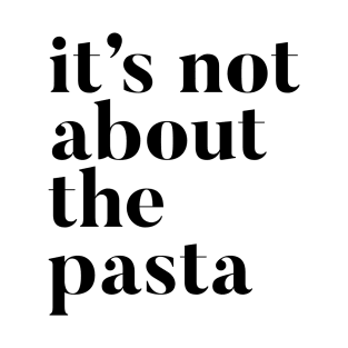 It's not about the Pasta T-Shirt