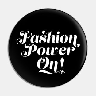 Fashion Power On! Pin