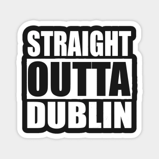 STRAIGHT OUTTA DUBLIN IRELAND Magnet