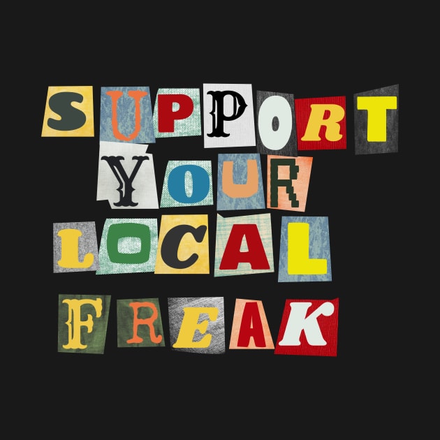 Support Your Local Freak by PhraseAndPhrase