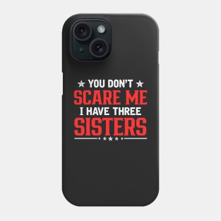 You don't scare me I have three sister Phone Case