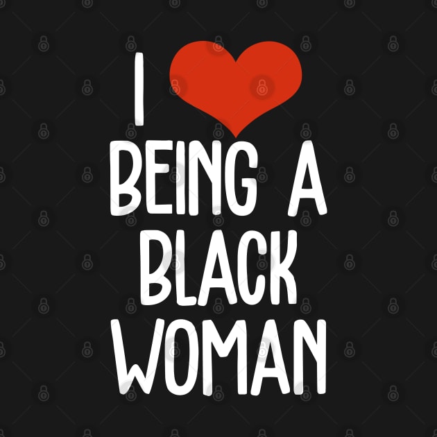 I Love Being a Black Woman, Black Queen, Black Girl Magic, Black Lives Matter by UrbanLifeApparel