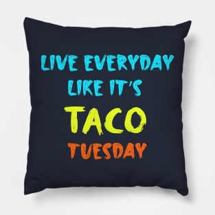 Live Everyday Like It's Taco Tuesday Pillow