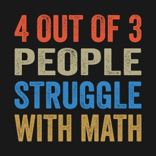 4 Out Of 3 People Struggle With Math Funny Math T-Shirt