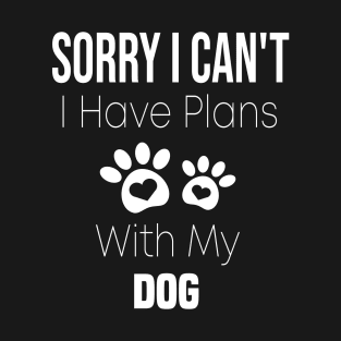 Sorry I Can't  I Have Plans With My Dog T-Shirt