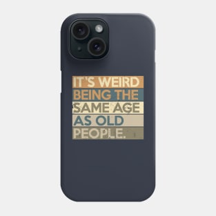 It's Weird Being The Same Age As Old People Phone Case