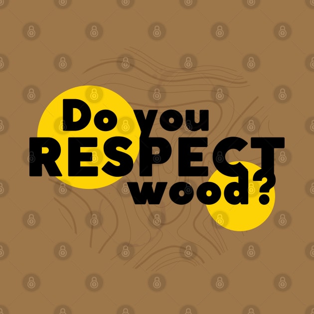 Do you respect wood? by Ellidegg