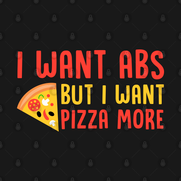 I Want Abs But I Want Pizza More Pizza Pizza Koszulka TeePublic PL