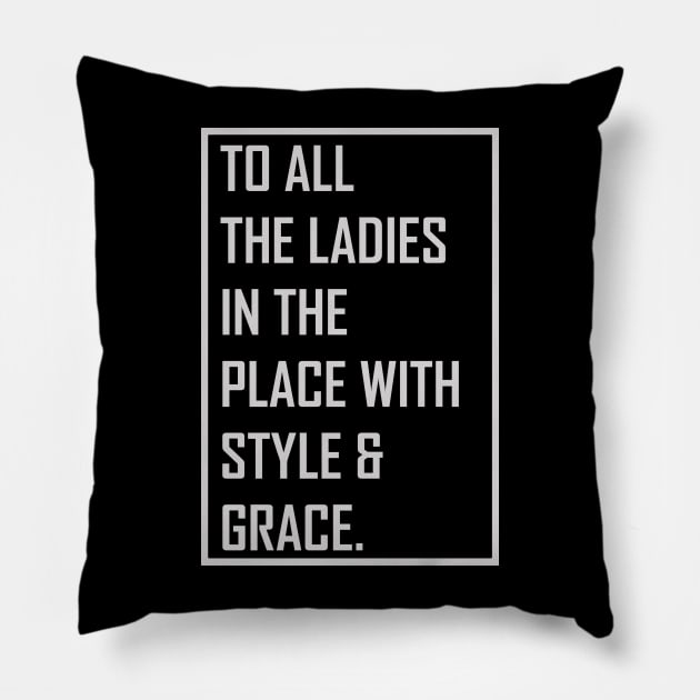 To all the ladies in the place with style & grace Pillow by themodestworm