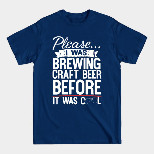 Disover Please I Was Brewing Craft Beer Before It Was Cool - Beer - T-Shirt