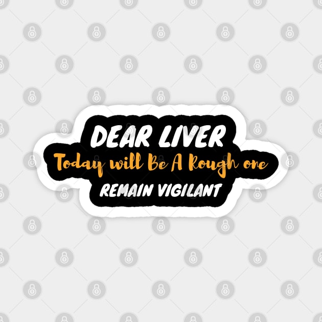 Dear Liver Today Will Be A Rough One Remain Vigilant Magnet by Shirt &Tingz