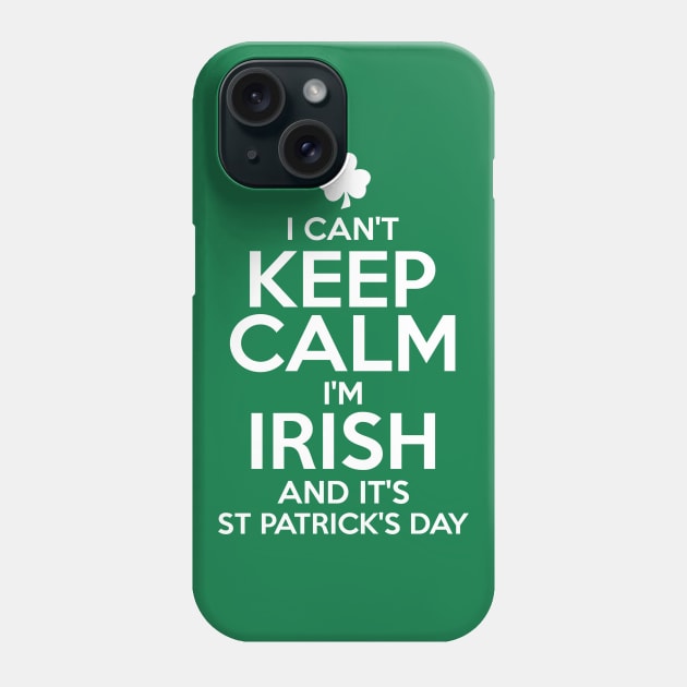 I Can't Keep Calm I'm Irish Funny St. Patricks Day Phone Case by KeepCalmWorld